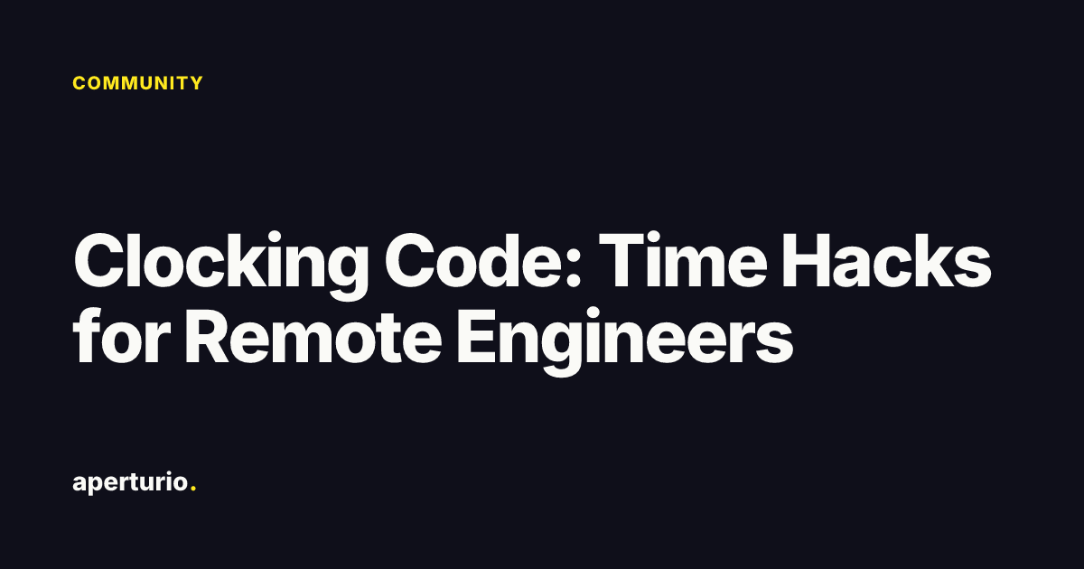 Clocking Code: Time Hacks for Remote Engineers · Aperturio